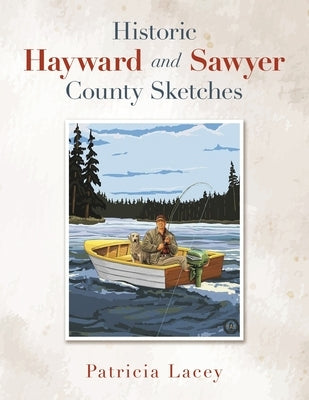 Historic Hayward and Sawyer County Sketches by Lacey, Patricia