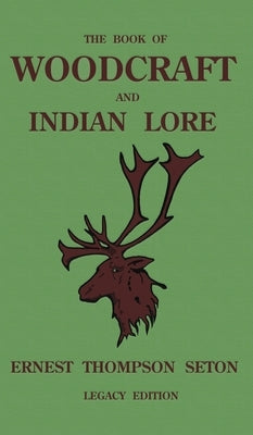 The Book Of Woodcraft And Indian Lore (Legacy Edition): A Classic Manual On Camping, Scouting, Outdoor Skills, Native American History, And Nature Fro by Seton, Ernest Thompson