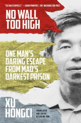 No Wall Too High: One Man's Daring Escape from Mao's Darkest Prison by Hongci, Xu