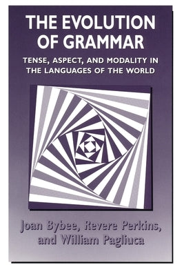 The Evolution of Grammar: Tense, Aspect, and Modality in the Languages of the World by Bybee, Joan