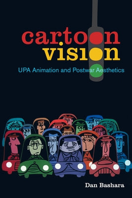 Cartoon Vision: Upa Animation and Postwar Aesthetics by Bashara, Dan