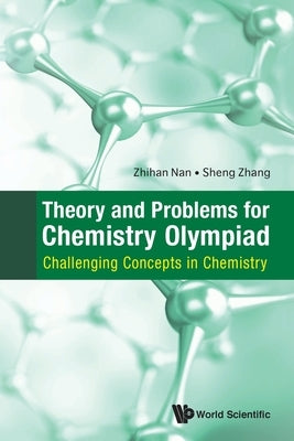 Theory and Problems for Chemistry Olympiad: Challenging Concepts in Chemistry by Nan, Zhihan