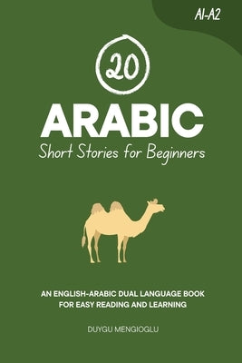 20 Arabic Short Stories for Beginners: An English-Arabic Dual-Language Book for Easy Reading and Learning by Mengioglu, Duygu