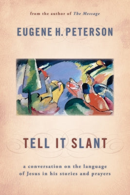 Tell It Slant: A Conversation on the Language of Jesus in His Stories and Prayers by Peterson, Eugene H.