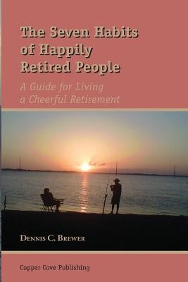 The Seven Habits of Happily Retired People by Brewer, Dennis C.