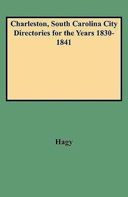 Charleston, South Carolina City Directories for the Years 1830-1841 by Hagy, James W.