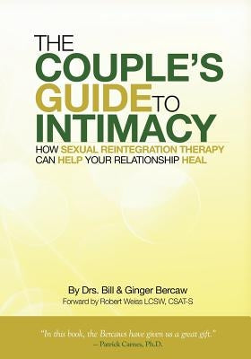 The Couple's Guide to Intimacy: How Sexual Reintegration Therapy Can Help Your Relationship Heal by Bercaw Csat Cst, Ginger