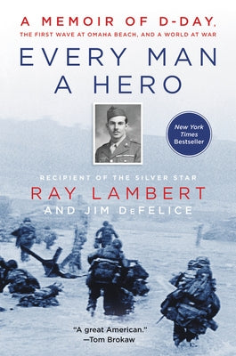 Every Man a Hero: A Memoir of D-Day, the First Wave at Omaha Beach, and a World at War by Lambert, Ray