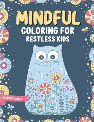 Mindful Coloring For Restless Kids. From 6 Years And Up. Cute Animals, Flowers And Fantasy Creatures in Easy And Fun Doodle Style.: From 6 Years And U by Sparkle, Luna