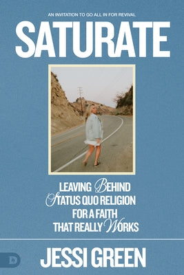 Saturate: Leaving Behind Status Quo Religion for a Faith That Really Works by Green, Jessi