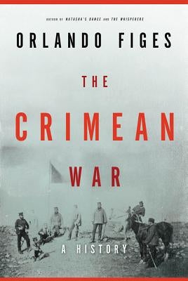 The Crimean War: A History by Figes, Orlando