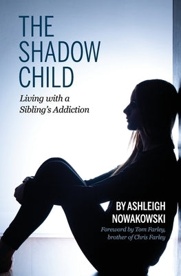 The Shadow Child: Living With a Sibling's Addiction by Nowakowski, Ashleigh