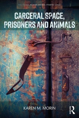 Carceral Space, Prisoners and Animals by Morin, Karen M.