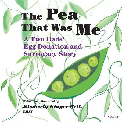 The Pea That Was Me: A Two Dads' Egg Donation and Surrogacy Story by Kluger-Bell, Kimberly