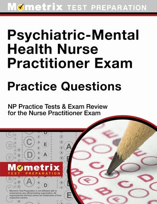 Psychiatric-Mental Health Nurse Practitioner Exam Practice Questions: NP Practice Tests & Exam Review for the Nurse Practitioner Exam by Mometrix Nurse Practitioner Certificatio