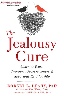 The Jealousy Cure: Learn to Trust, Overcome Possessiveness, and Save Your Relationship by Leahy, Robert L.