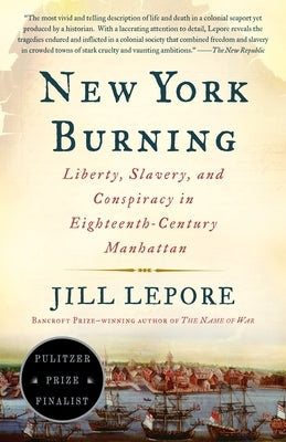 New York Burning: Liberty, Slavery, and Conspiracy in Eighteenth-Century Manhattan by Lepore, Jill