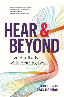 Hear & Beyond: Live Skillfully with Hearing Loss by Eberts, Shari