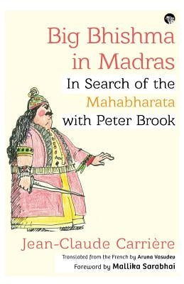Big Bhishma in Madras: In Search of the Mahabharata with Peter Brook by Carri?re, Jean-Claude