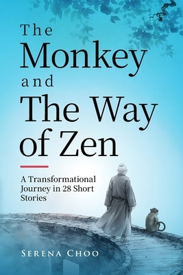 The Monkey and The Way of Zen: A Transformational Journey in 28 Short Stories-Embrace Mindfulness, Overcome Overthinking, Let Go, and Find Inner Peace by Choo, Serena