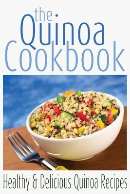 The Quinoa Cookbook: Healthy and Delicious Quinoa Recipes by Johnson, Rashelle