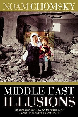 Middle East Illusions: Including Peace in the Middle East? Reflections on Justice and Nationhood by Chomsky, Noam