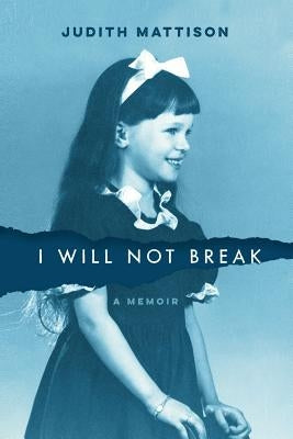 I Will Not Break: A Memoir by Mattison, Judith