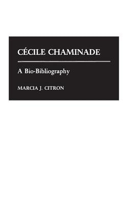 Cecile Chaminade: A Bio-Bibliography by Citron, Marcia