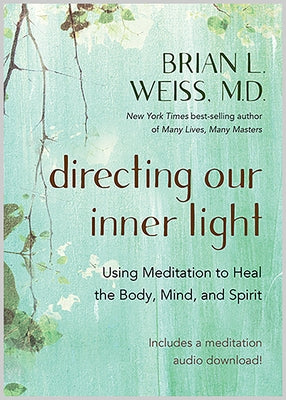 Directing Our Inner Light: Using Meditation to Heal the Body, Mind, and Spirit by Weiss, Brian