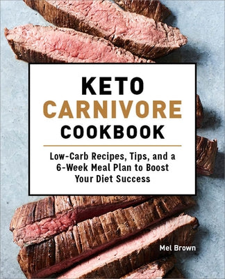 Keto Carnivore Cookbook: Low-Carb Recipes, Tips, and a 6-Week Meal Plan to Boost Your Diet Success by Brown, Mel