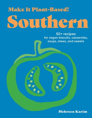 Make It Plant-Based! Southern: 50+ Recipes for Vegan Biscuits, Casseroles, Soups, Stews, and Sweets by Karim, Mehreen