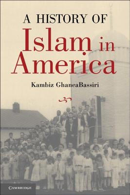 A History of Islam in America: From the New World to the New World Order by Ghaneabassiri, Kambiz