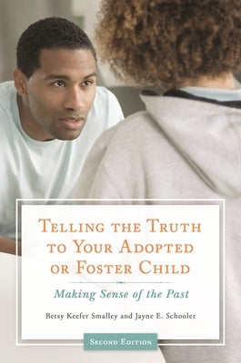 Telling the Truth to Your Adopted or Foster Child: Making Sense of the Past by Smalley, Betsy Keefer