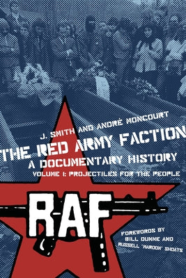 Red Army Faction, a Documentary History: Volume 1: Projectiles for the People by Smith, J.