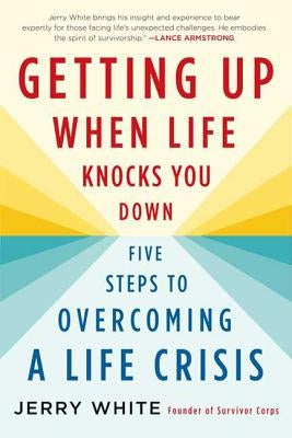 Getting Up When Life Knocks You Down: Five Steps to Overcoming a Life Crisis by White, Jerry