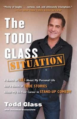 The Todd Glass Situation: A Bunch of Lies about My Personal Life and a Bunch of True Stories about My 30-Year Career in Stand-Up Comedy by Glass, Todd