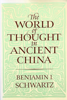 The World of Thought in Ancient China by Schwartz, Benjamin I.