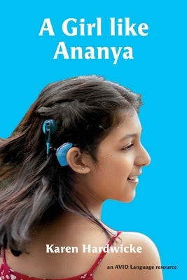 A Girl like Ananya: the true life story of an inspirational girl who is deaf and wears cochlear implants by Hardwicke, Karen