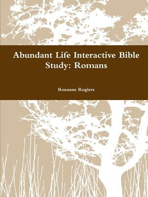 Abundant Life Inductive Bible Study: Romans by Rogiers, Roxanne