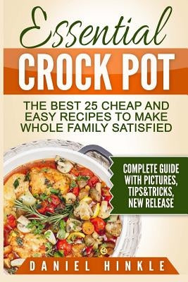 Essential Crock Pot: The Best 25 Cheap and Easy Recipes To Make Whole Family Satisfied by Delgado, Marvin