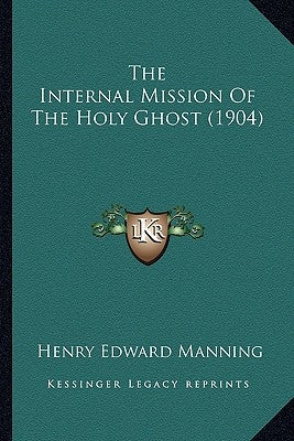 The Internal Mission Of The Holy Ghost (1904) by Manning, Henry Edward