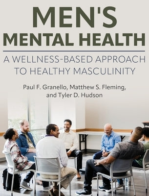 Men's Mental Health: A Wellness-Based Approach to Healthy Masculinity by Granello, Paul F.