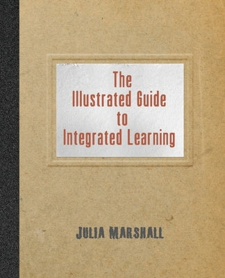 The Illustrated Guide to Integrated Learning by Marshall, Julia