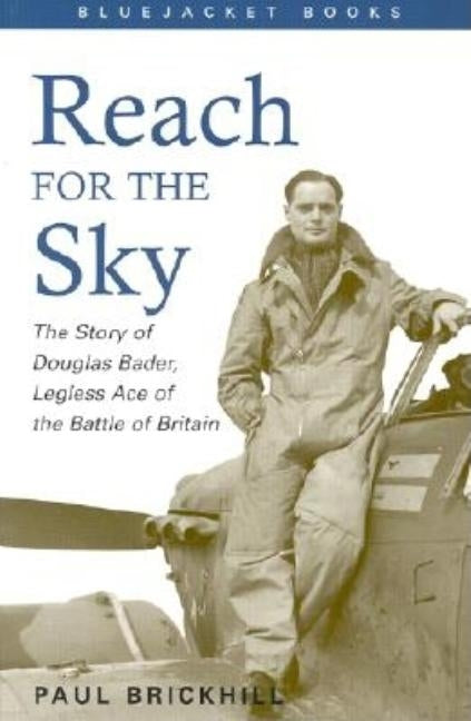 Reach for the Sky: The Story of Douglas Bader, Legless Ace of the Battle of Britian by Brickhill, Paul