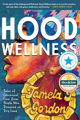 Hood Wellness: Tales of Communal Care from People Who Drowned on Dry Land by Gordon, Tamela J.