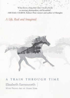 A Train through Time: A Life, Real and Imagined by Farnsworth, Elizabeth