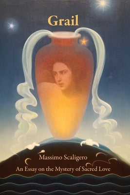 Grail: An Essay on the Mystery of Sacred Love by Scaligero, Massimo