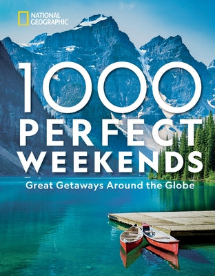 1,000 Perfect Weekends: Great Getaways Around the Globe by National Geographic