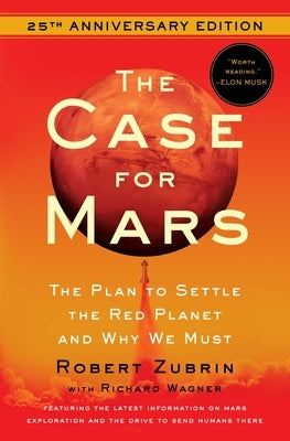 The Case for Mars: The Plan to Settle the Red Planet and Why We Must by Zubrin, Robert