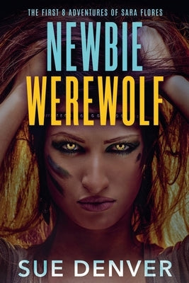 Newbie Werewolf: The First 8 Adventures of Sara Flores by Denver, Sue